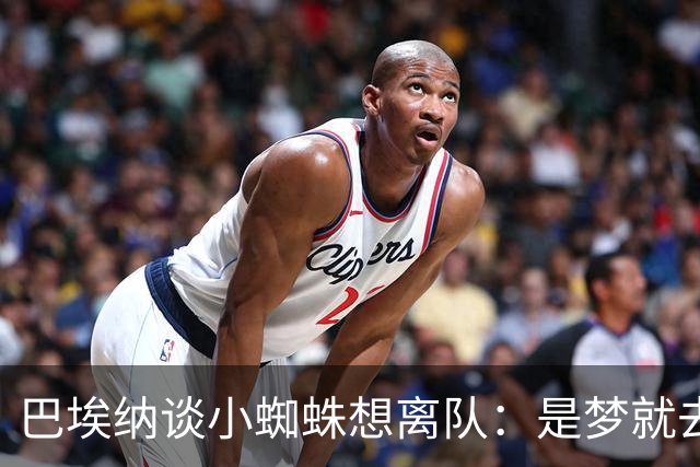 巴埃纳谈小蜘蛛想离队：是梦就去追，但如果球队不卖他也得接受