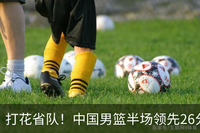 打花省队！中国男篮半场领先26分，小组出线稳了，杨瀚森暴扣被封盖