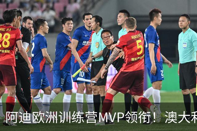 阿迪欧洲训练营MVP领衔！澳大利亚6月21日以年轻阵容对阵中国男篮